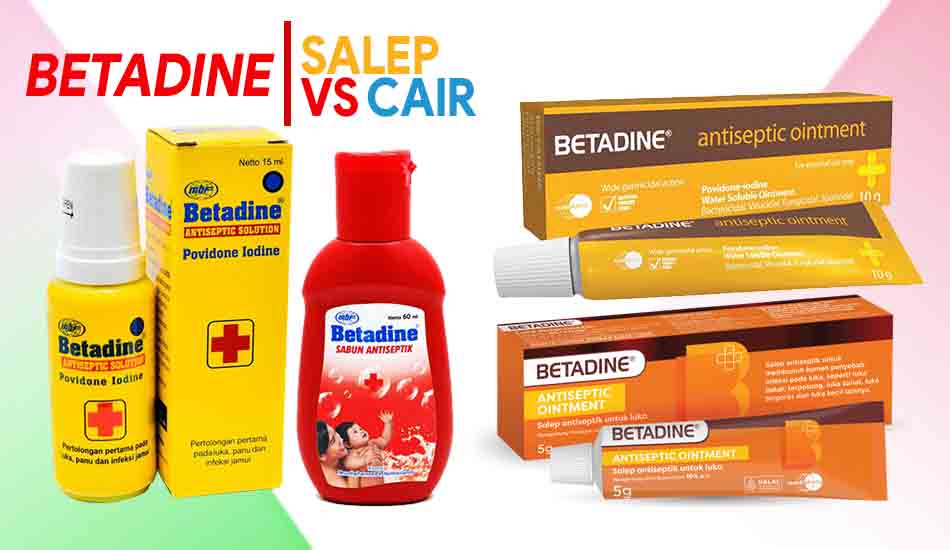 Perbedaan Betadine Salep dan Cair